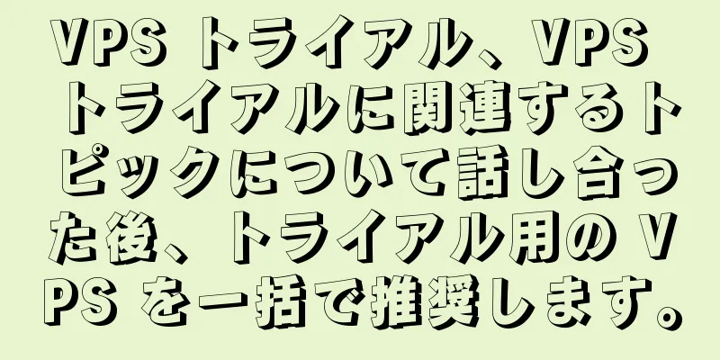 VPS トライアル、VPS トライアルに関連するトピックについて話し合った後、トライアル用の VPS を一括で推奨します。