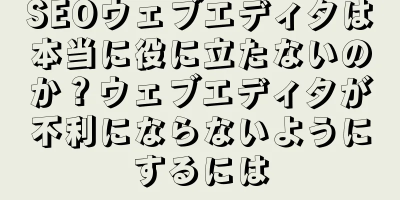 SEOウェブエディタは本当に役に立たないのか？ウェブエディタが不利にならないようにするには