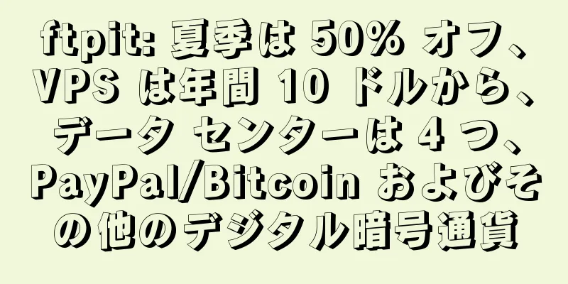 ftpit: 夏季は 50% オフ、VPS は年間 10 ドルから、データ センターは 4 つ、PayPal/Bitcoin およびその他のデジタル暗号通貨