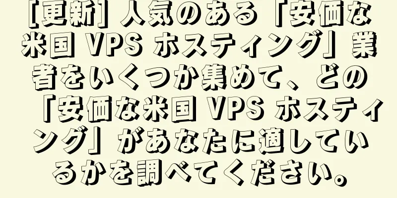 [更新] 人気のある「安価な米国 VPS ホスティング」業者をいくつか集めて、どの「安価な米国 VPS ホスティング」があなたに適しているかを調べてください。