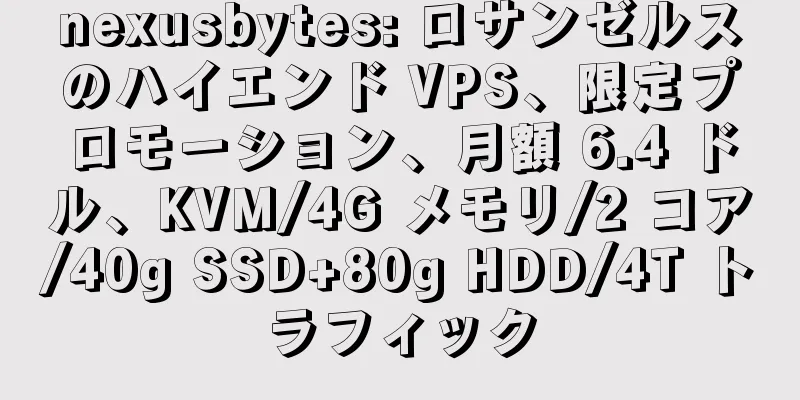 nexusbytes: ロサンゼルスのハイエンド VPS、限定プロモーション、月額 6.4 ドル、KVM/4G メモリ/2 コア/40g SSD+80g HDD/4T トラフィック