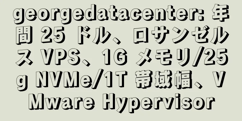 georgedatacenter: 年間 25 ドル、ロサンゼルス VPS、1G メモリ/25g NVMe/1T 帯域幅、VMware Hypervisor