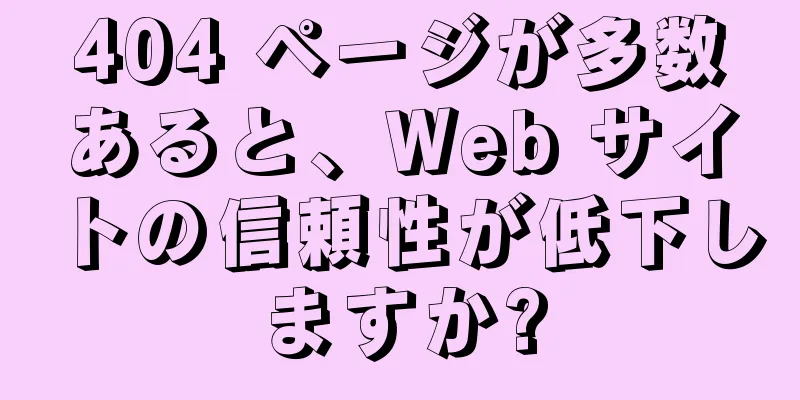 404 ページが多数あると、Web サイトの信頼性が低下しますか?