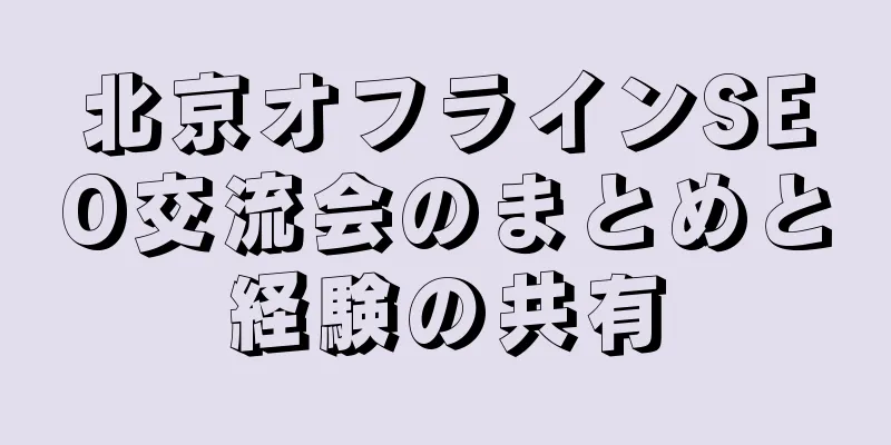 北京オフラインSEO交流会のまとめと経験の共有