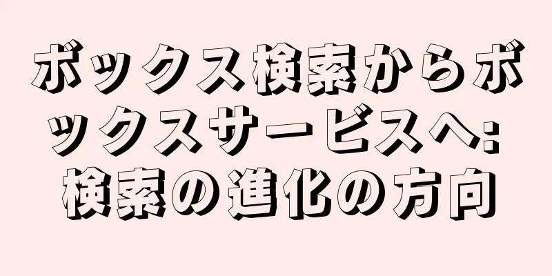 ボックス検索からボックスサービスへ: 検索の進化の方向