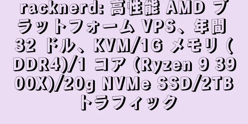 racknerd: 高性能 AMD プラットフォーム VPS、年間 32 ドル、KVM/1G メモリ (DDR4)/1 コア (Ryzen 9 3900X)/20g NVMe SSD/2TB トラフィック