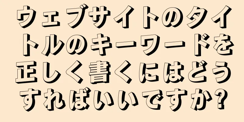 ウェブサイトのタイトルのキーワードを正しく書くにはどうすればいいですか?