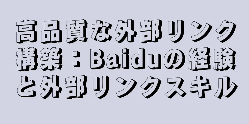 高品質な外部リンク構築：Baiduの経験と外部リンクスキル