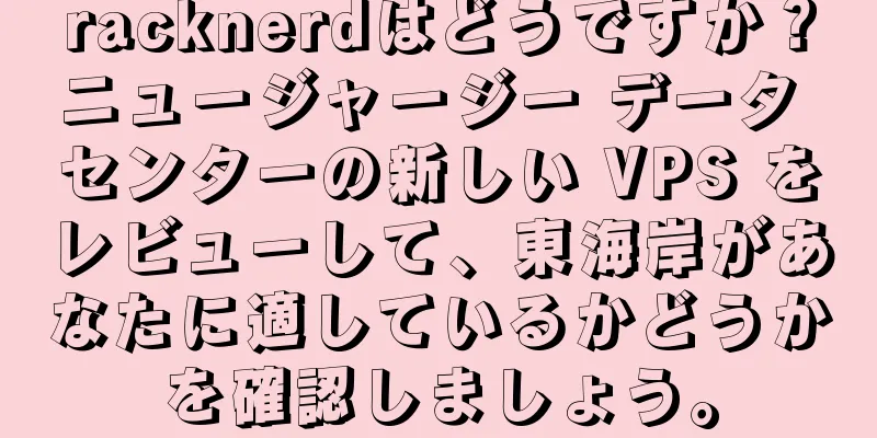 racknerdはどうですか？ニュージャージー データ センターの新しい VPS をレビューして、東海岸があなたに適しているかどうかを確認しましょう。