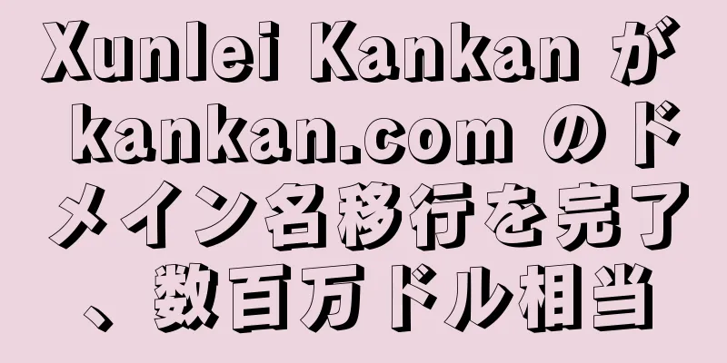 Xunlei Kankan が kankan.com のドメイン名移行を完了、数百万ドル相当