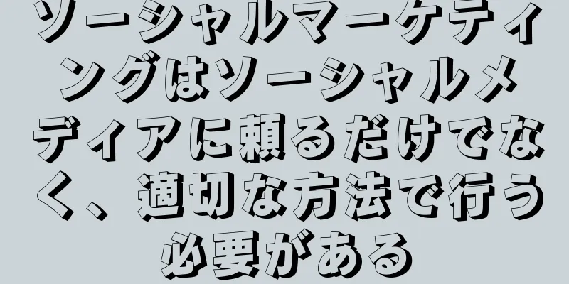 ソーシャルマーケティングはソーシャルメディアに頼るだけでなく、適切な方法で行う必要がある