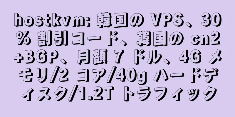 hostkvm: 韓国の VPS、30% 割引コード、韓国の cn2+BGP、月額 7 ドル、4G メモリ/2 コア/40g ハードディスク/1.2T トラフィック