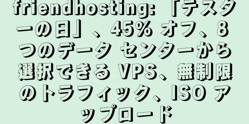 friendhosting: 「テスターの日」、45% オフ、8 つのデータ センターから選択できる VPS、無制限のトラフィック、ISO アップロード