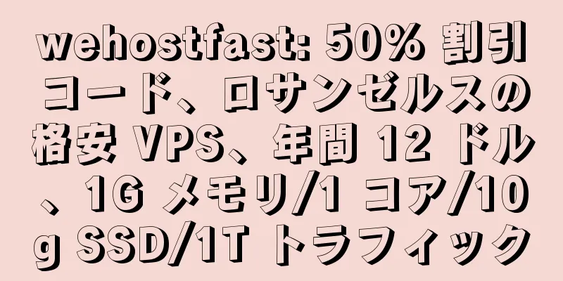 wehostfast: 50% 割引コード、ロサンゼルスの格安 VPS、年間 12 ドル、1G メモリ/1 コア/10g SSD/1T トラフィック