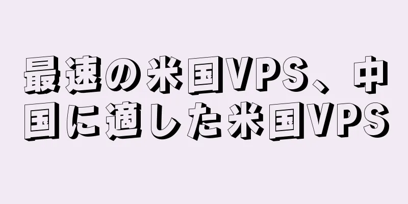 最速の米国VPS、中国に適した米国VPS