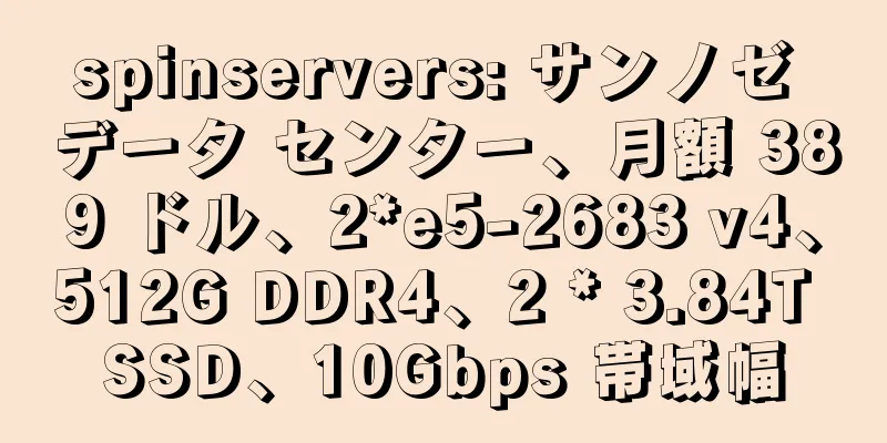spinservers: サンノゼ データ センター、月額 389 ドル、2*e5-2683 v4、512G DDR4、2 * 3.84T SSD、10Gbps 帯域幅