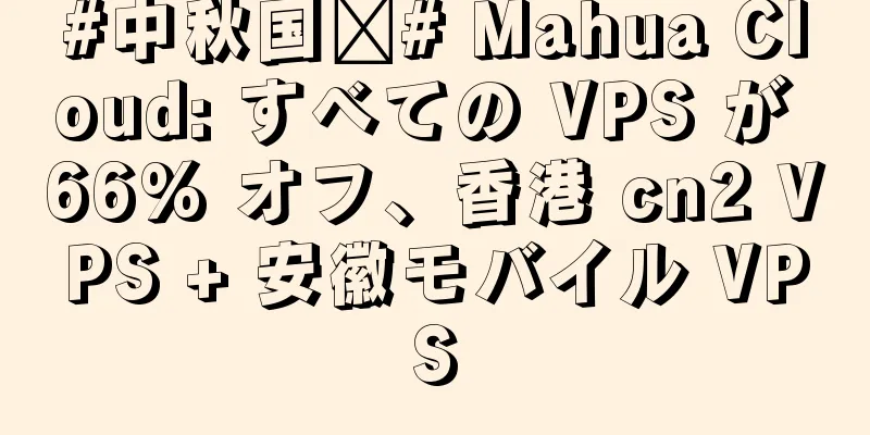 #中秋国庆# Mahua Cloud: すべての VPS が 66% オフ、香港 cn2 VPS + 安徽モバイル VPS