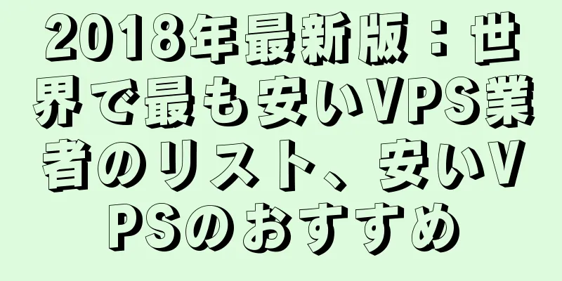 2018年最新版：世界で最も安いVPS業者のリスト、安いVPSのおすすめ
