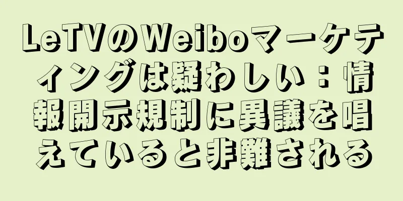 LeTVのWeiboマーケティングは疑わしい：情報開示規制に異議を唱えていると非難される