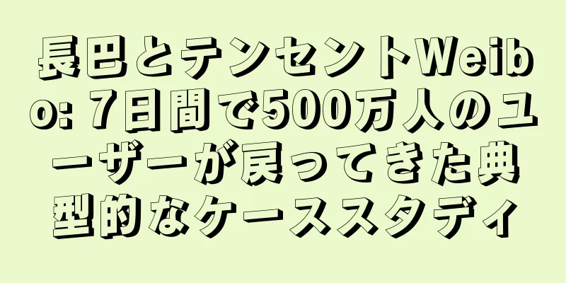 長巴とテンセントWeibo: 7日間で500万人のユーザーが戻ってきた典型的なケーススタディ