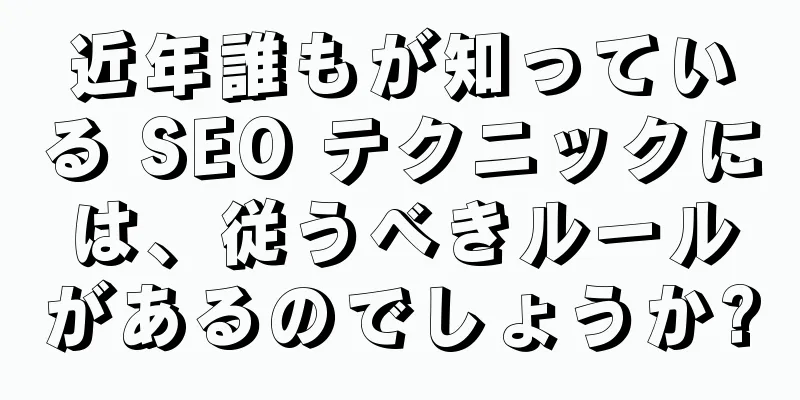 近年誰もが知っている SEO テクニックには、従うべきルールがあるのでしょうか?