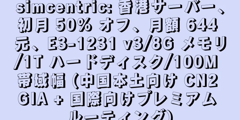 simcentric: 香港サーバー、初月 50% オフ、月額 644 元、E3-1231 v3/8G メモリ/1T ハードディスク/100M 帯域幅 (中国本土向け CN2 GIA + 国際向けプレミアム ルーティング)
