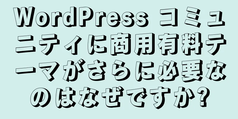 WordPress コミュニティに商用有料テーマがさらに必要なのはなぜですか?
