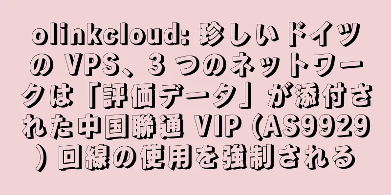 olinkcloud: 珍しいドイツの VPS、3 つのネットワークは「評価データ」が添付された中国聯通 VIP (AS9929) 回線の使用を強制される