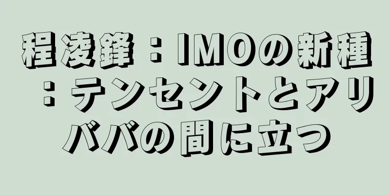 程凌鋒：IMOの新種：テンセントとアリババの間に立つ