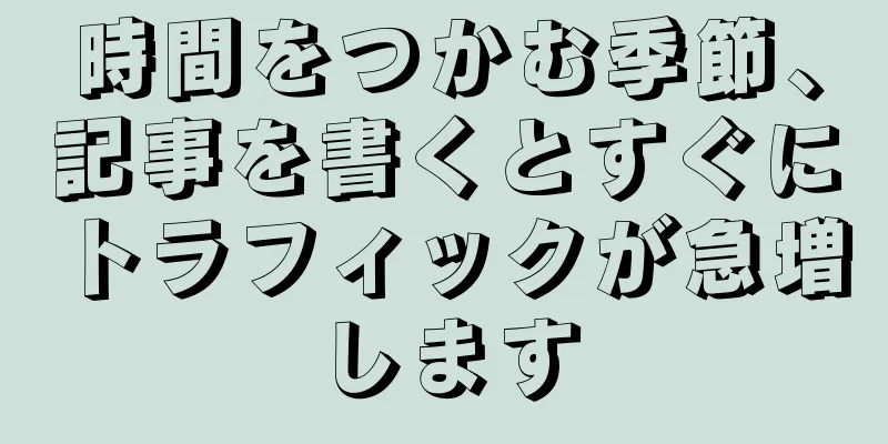 時間をつかむ季節、記事を書くとすぐにトラフィックが急増します