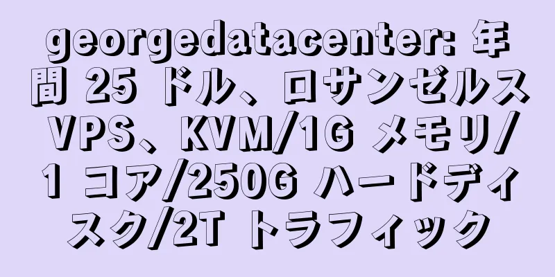 georgedatacenter: 年間 25 ドル、ロサンゼルス VPS、KVM/1G メモリ/1 コア/250G ハードディスク/2T トラフィック