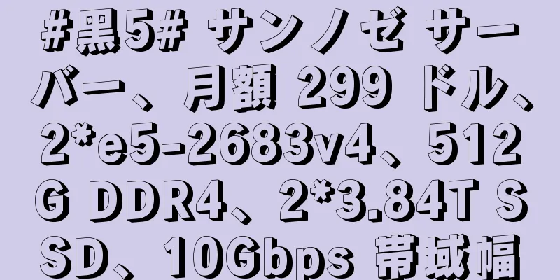 #黑5# サンノゼ サーバー、月額 299 ドル、2*e5-2683v4、512G DDR4、2*3.84T SSD、10Gbps 帯域幅