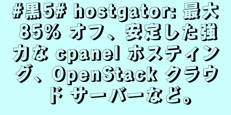 #黒5# hostgator: 最大 85% オフ、安定した強力な cpanel ホスティング、OpenStack クラウド サーバーなど。