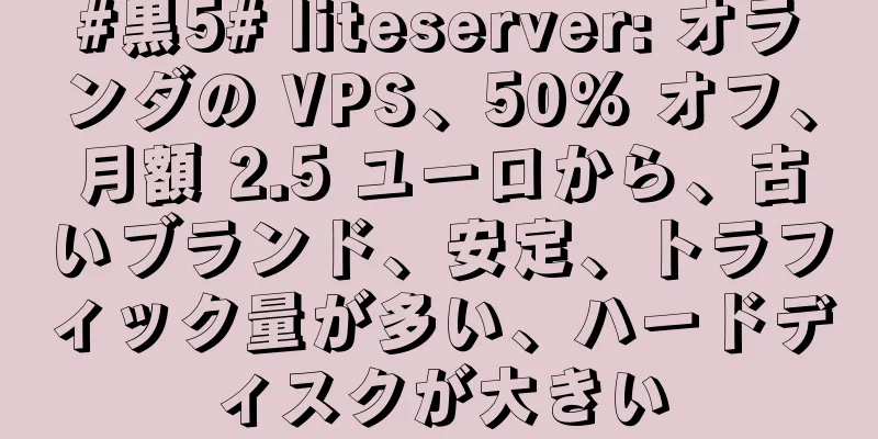 #黒5# liteserver: オランダの VPS、50% オフ、月額 2.5 ユーロから、古いブランド、安定、トラフィック量が多い、ハードディスクが大きい