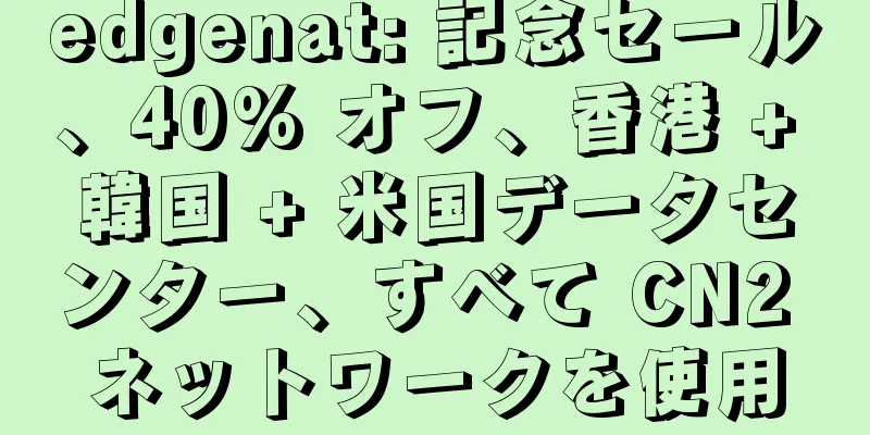 edgenat: 記念セール、40% オフ、香港 + 韓国 + 米国データセンター、すべて CN2 ネットワークを使用