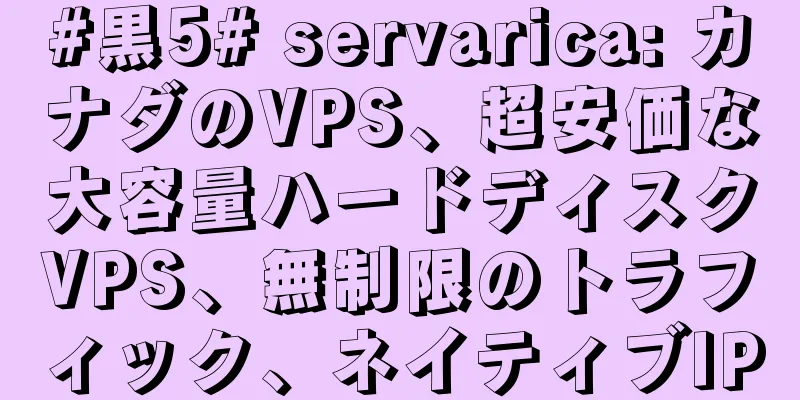 #黒5# servarica: カナダのVPS、超安価な大容量ハードディスクVPS、無制限のトラフィック、ネイティブIP