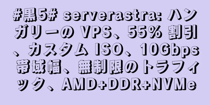 #黒5# serverastra: ハンガリーの VPS、55% 割引、カスタム ISO、10Gbps 帯域幅、無制限のトラフィック、AMD+DDR+NVMe