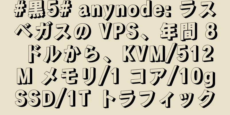 #黒5# anynode: ラスベガスの VPS、年間 8 ドルから、KVM/512M メモリ/1 コア/10gSSD/1T トラフィック
