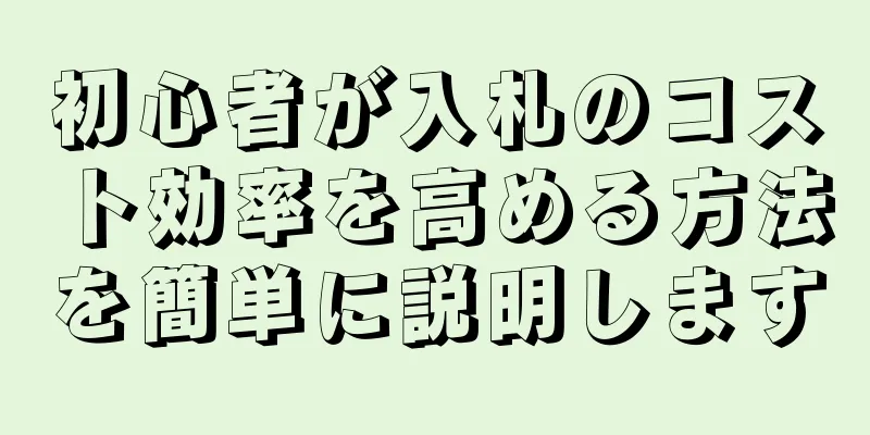 初心者が入札のコスト効率を高める方法を簡単に説明します
