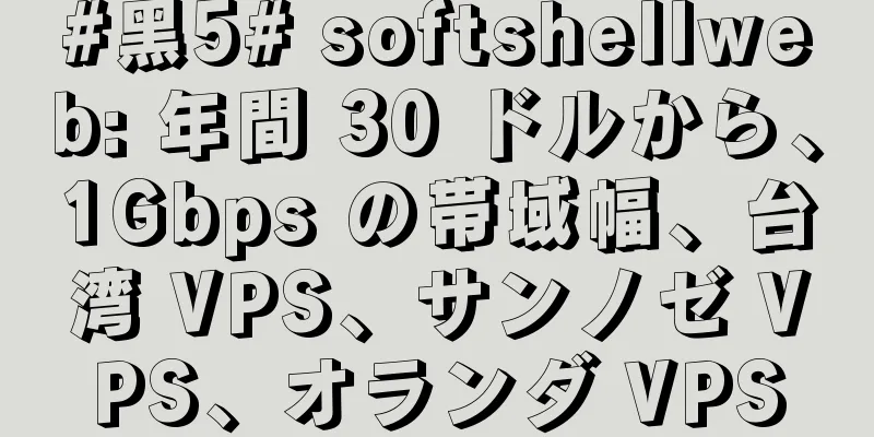 #黑5# softshellweb: 年間 30 ドルから、1Gbps の帯域幅、台湾 VPS、サンノゼ VPS、オランダ VPS