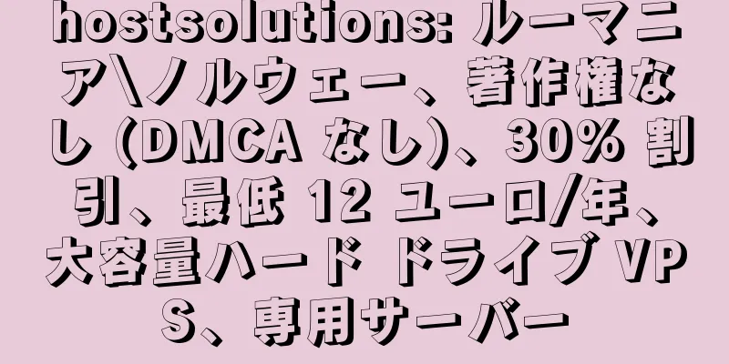 hostsolutions: ルーマニア\ノルウェー、著作権なし (DMCA なし)、30% 割引、最低 12 ユーロ/年、大容量ハード ドライブ VPS、専用サーバー