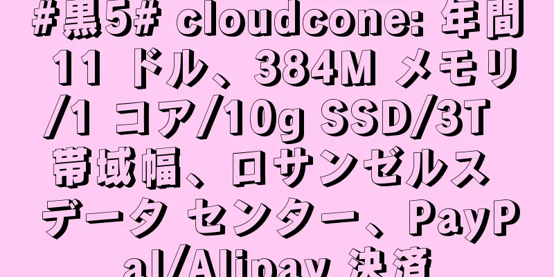 #黒5# cloudcone: 年間 11 ドル、384M メモリ/1 コア/10g SSD/3T 帯域幅、ロサンゼルス データ センター、PayPal/Alipay 決済