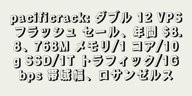 pacificrack: ダブル 12 VPS フラッシュ セール、年間 $8.8、768M メモリ/1 コア/10g SSD/1T トラフィック/1Gbps 帯域幅、ロサンゼルス