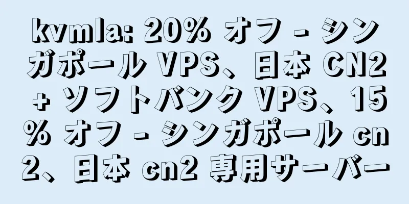 kvmla: 20% オフ - シンガポール VPS、日本 CN2 + ソフトバンク VPS、15% オフ - シンガポール cn2、日本 cn2 専用サーバー