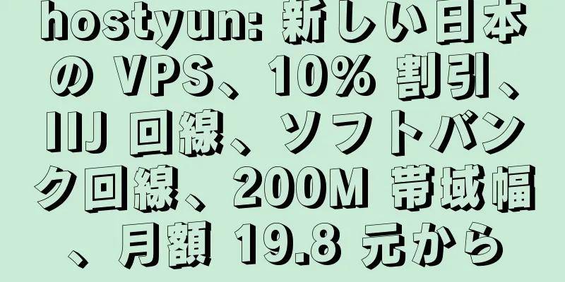 hostyun: 新しい日本の VPS、10% 割引、IIJ 回線、ソフトバンク回線、200M 帯域幅、月額 19.8 元から