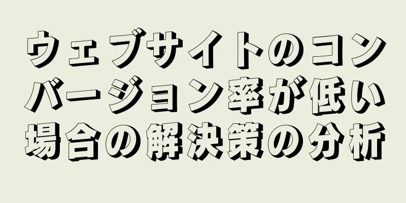 ウェブサイトのコンバージョン率が低い場合の解決策の分析