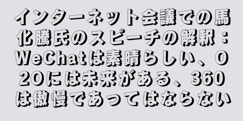 インターネット会議での馬化騰氏のスピーチの解釈：WeChatは素晴らしい、O2Oには未来がある、360は傲慢であってはならない