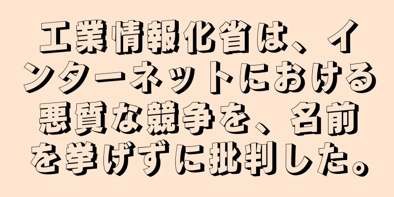 工業情報化省は、インターネットにおける悪質な競争を、名前を挙げずに批判した。