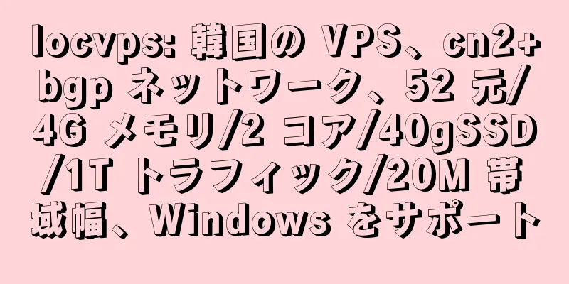 locvps: 韓国の VPS、cn2+bgp ネットワーク、52 元/4G メモリ/2 コア/40gSSD/1T トラフィック/20M 帯域幅、Windows をサポート