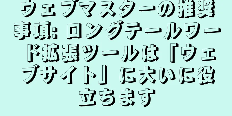 ウェブマスターの推奨事項: ロングテールワード拡張ツールは「ウェブサイト」に大いに役立ちます